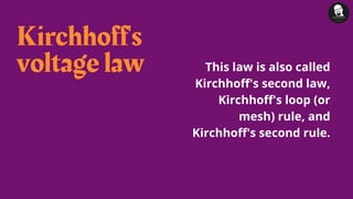 Kirchhoff's
voltage law This law is also called
Kirchhoff's second law,
Kirchhoff's loop (or
mesh) rule, and
Kirchhoff's second rule.