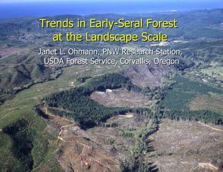 Trends in Early-Seral Forest  at the Landscape Scale Janet L. Ohmann, PNW Research Station,  USDA Forest Service, Corvallis, Oregon 