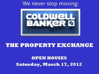 THE PROPERTY EXCHANGE

       OPEN HOUSES
  Saturday, March 17, 2012
 
