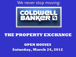 THE PROPERTY EXCHANGE

       OPEN HOUSES
  Saturday, March 24, 2012
 