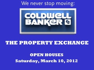 THE PROPERTY EXCHANGE

       OPEN HOUSES
  Saturday, March 10, 2012
 