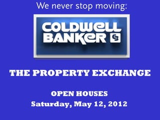 THE PROPERTY EXCHANGE

       OPEN HOUSES
   Saturday, May 12, 2012
 