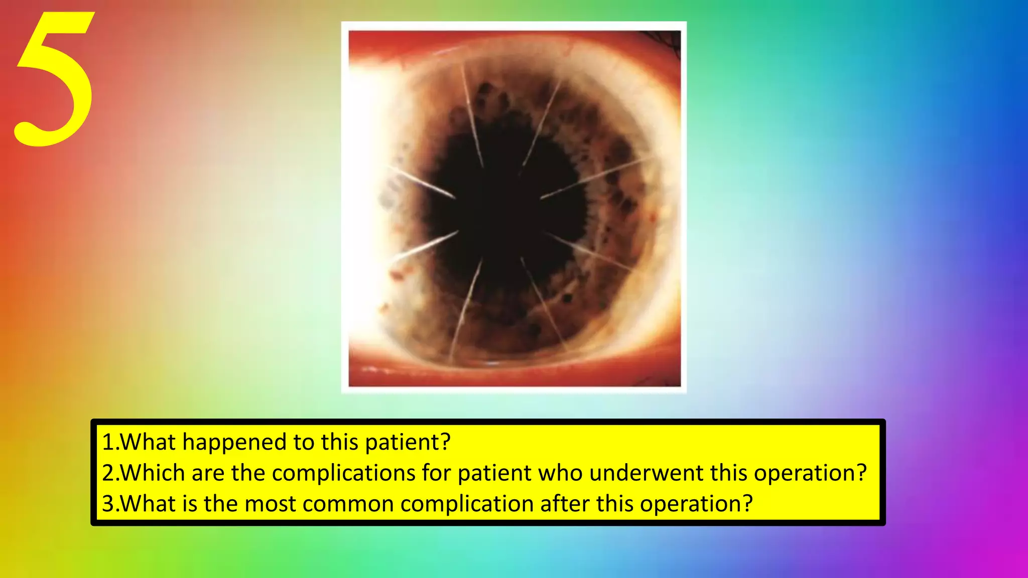 5
1.What happened to this patient?
2.Which are the complications for patient who underwent this operation?
3.What is the most common complication after this operation?
 