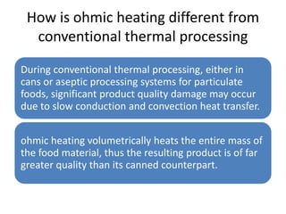 How is ohmic heating different from
  conventional thermal processing

During conventional thermal processing, either in
c...