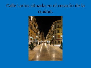 Calle Larios situada en el corazón de la
ciudad.