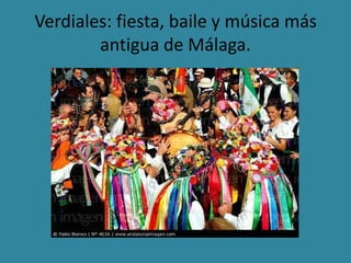 Verdiales: fiesta, baile y música más
antigua de Málaga.
