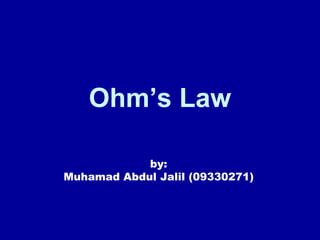 Ohm’s Law by: Muhamad Abdul Jalil (09330271) 