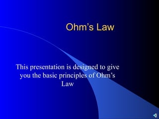 Ohm’s LawOhm’s Law
This presentation is designed to give
you the basic principles of Ohm’s
Law
 