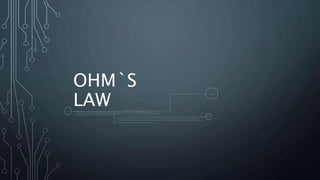 OHM`S
LAW
 