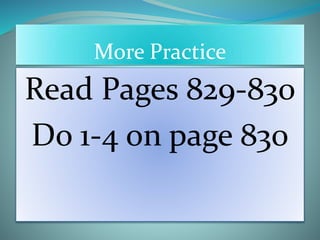 More Practice
Read Pages 829-830
Do 1-4 on page 830
 