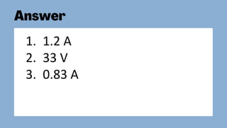 1. 1.2 A
2. 33 V
3. 0.83 A
 