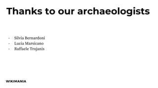 Thanks to our archaeologists
- Silvia Bernardoni
- Lucia Marsicano
- Raffaele Trojanis
 