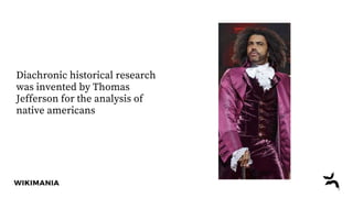 Diachronic historical research
was invented by Thomas
Jefferson for the analysis of
native americans
 