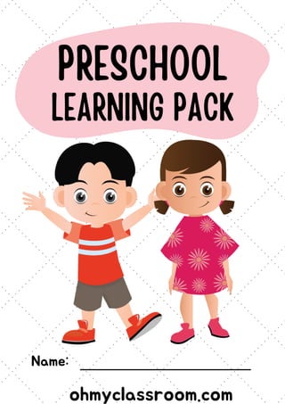 Name:
PRESCHOOL
LEARNING PACK
ohmyclassroom.com
 