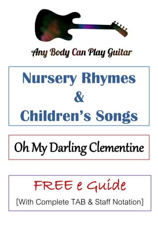 Nursery Rhymes
&
Children’s Songs
Oh My Darling Clementine
FREE e Guide
[With Complete TAB & Staff Notation]
 