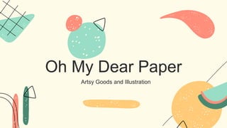 Artsy Goods and Illustration
Oh My Dear Paper
 