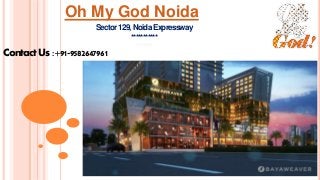 Oh My God Noida
Sector129,NoidaExpressway
***********
*********
Contact Us:+91-9582647961
 