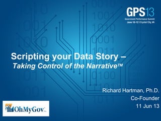 Scripting your Data Story –
Taking Control of the NarrativeTM
Richard Hartman, Ph.D.
Co-Founder
11 Jun 13
 