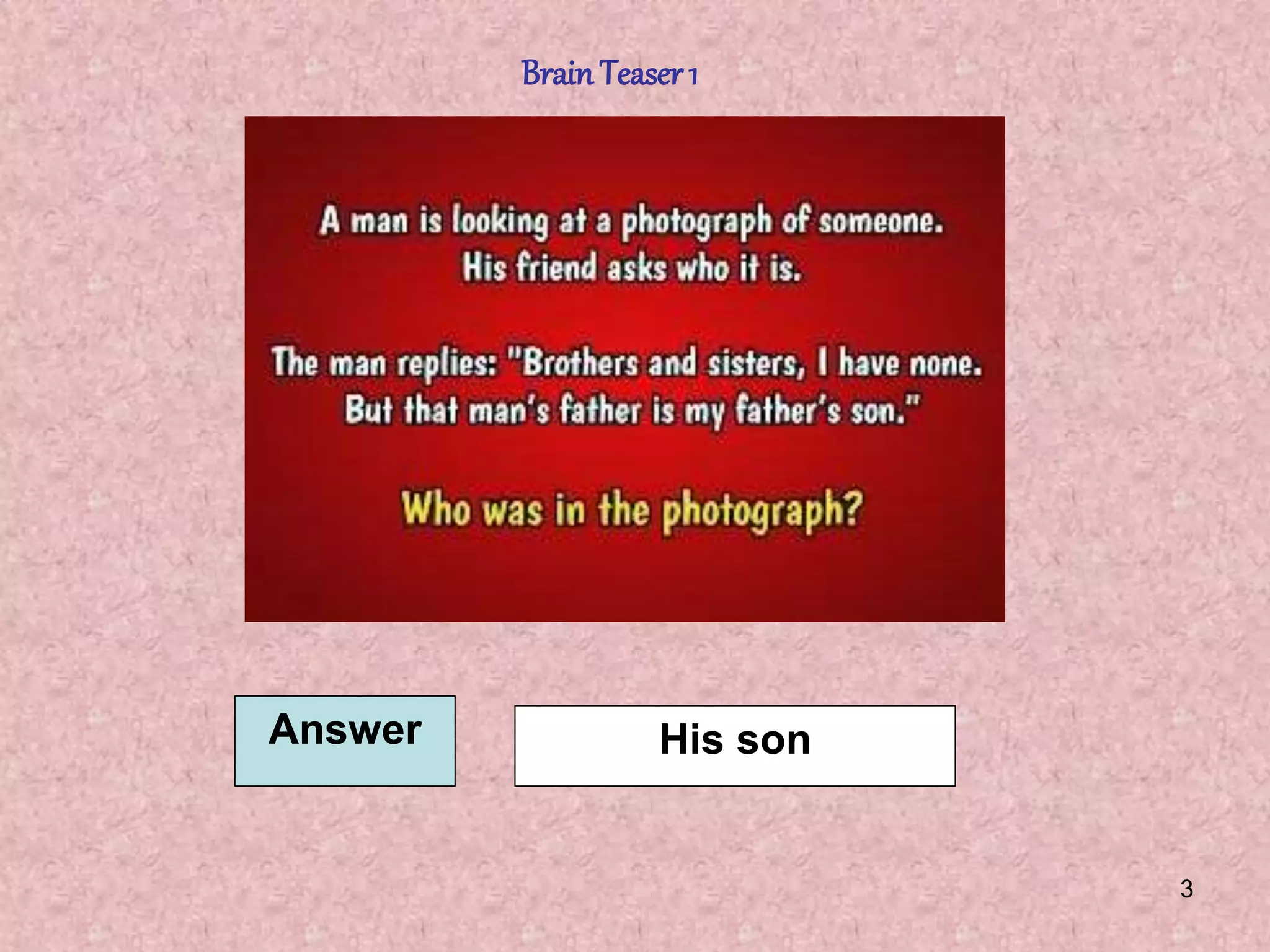 3
BrainTeaser 1
Answer His son
 