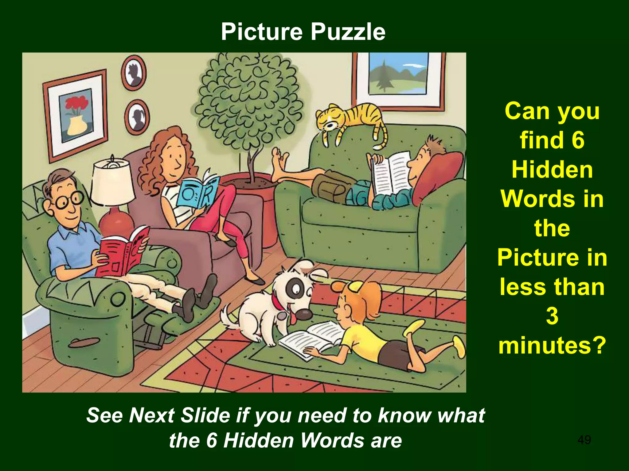 49
Picture Puzzle
Can you
find 6
Hidden
Words in
the
Picture in
less than
3
minutes?
See Next Slide if you need to know what
the 6 Hidden Words are
 