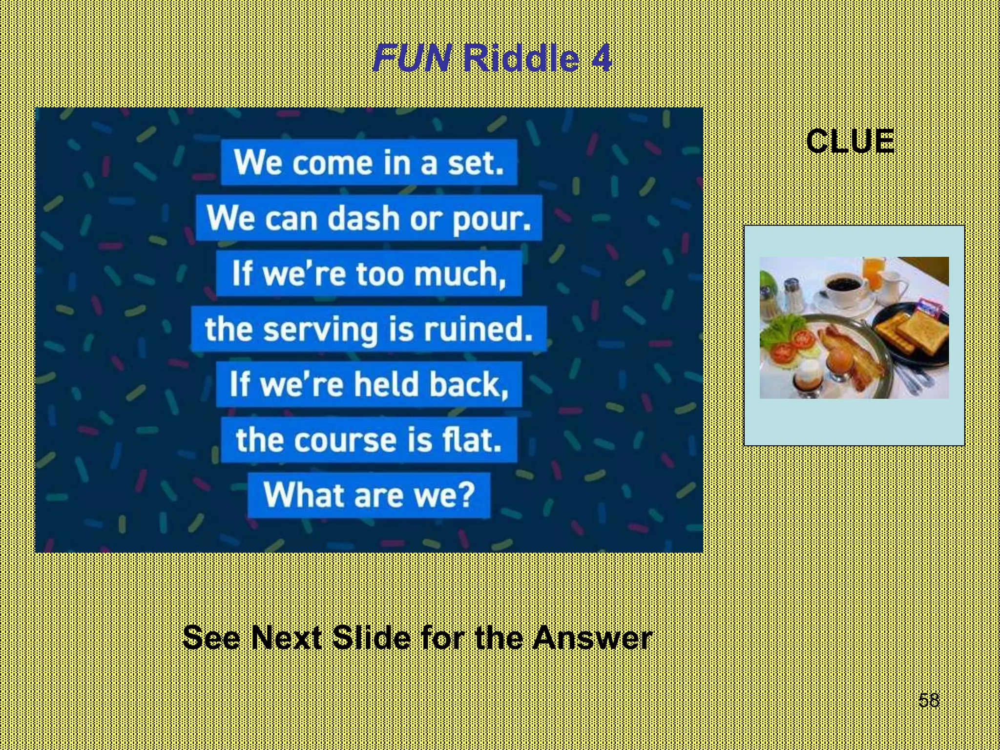 58
See Next Slide for the Answer
FUN Riddle 4
CLUE
 