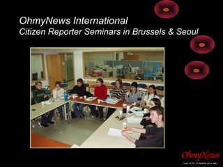 OhmyNews International
Citizen Reporter Seminars in Brussels & Seoul
 