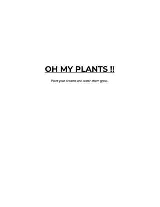 OH MY PLANTS !!
Plant your dreams and watch them grow..
 
