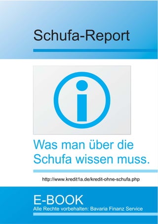 Schufa-Report




Was man über die
Schufa wissen muss.
   http://www.kredit1a.de/kredit-ohne-schufa.php



E-BOOK
Alle Rechte vorbehalten: Bavaria Finanz Service
 