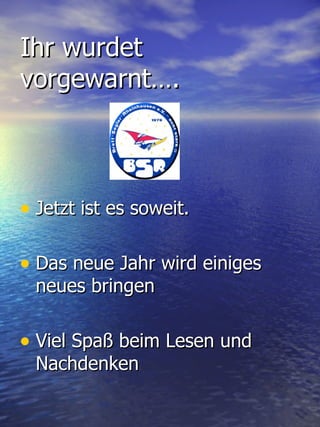 Ihr wurdet vorgewarnt…. Jetzt ist es soweit. Das neue Jahr wird einiges neues bringen Viel Spaß beim Lesen und Nachdenken  