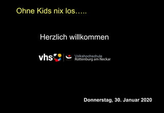 Donnerstag, 30. Januar 2020
Ohne Kids nix los…..
Herzlich willkommen
 