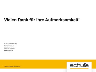 Vielen Dank für Ihre Aufmerksamkeit!




SCHUFA Holding AG
Kormoranweg 5
65201 Wiesbaden
www.schufa.de
 