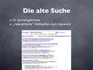 Die alte Suche
• 10 Suchergebnisse
• „relevanteste“ Webseiten zum Keyword
 