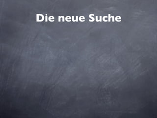 Die neue Suche
 