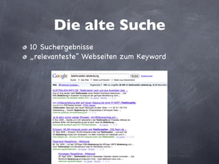 Die alte Suche
• 10 Suchergebnisse
• „relevanteste“ Webseiten zum Keyword
 