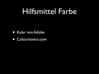 Hilfsmittel Farbe

• Kuler von Adobe
• Colourlovers.com
 