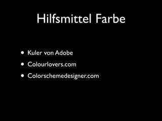 Hilfsmittel Farbe

• Kuler von Adobe
• Colourlovers.com
• Colorschemedesigner.com
 