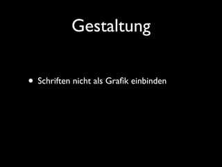 Gestaltung

• Schriften nicht als Graﬁk einbinden
 