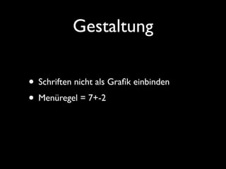 Gestaltung

• Schriften nicht als Graﬁk einbinden
• Menüregel = 7+-2
 