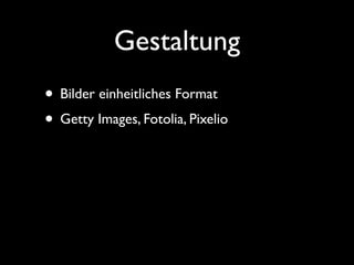 Gestaltung
• Bilder einheitliches Format
• Getty Images, Fotolia, Pixelio
 