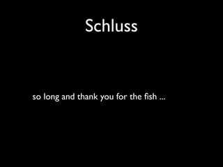 Schluss


so long and thank you for the ﬁsh ...
 