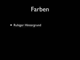 Farben

• Ruhiger Hintergrund
 