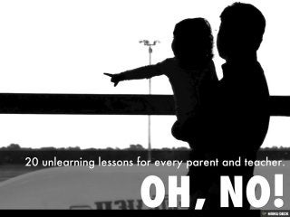 Oh No! - 20 unlearning lessons that every parent and teacher needs