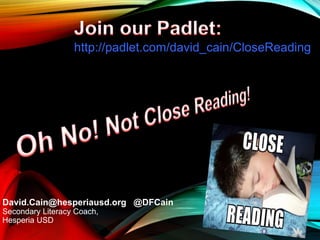 David.Cain@hesperiausd.org @DFCain
Secondary Literacy Coach,
Hesperia USD
http://padlet.com/david_cain/CloseReading
 