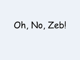 Oh, No, Zeb! 
 