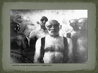 …os outros, os que não podiam servir a “máquina nazi”...
 