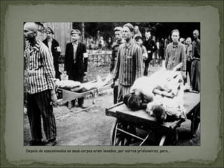 Depois de assassinados os seus corpos eram levados, por outros prisioneiros, para...
 