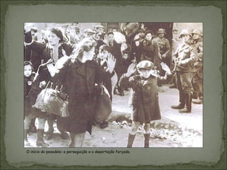O início do pesadelo: a perseguição e a deportação forçada.
 