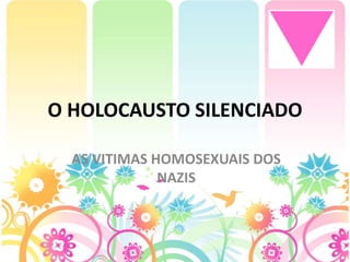 O HOLOCAUSTO SILENCIADO
AS VITIMAS HOMOSEXUAIS DOS
NAZIS

 