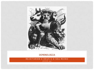 DEMONOLOGIA
R E J E I TA R A M A D E U S E O S E U R E I N O
                  (CCCE 74)
 