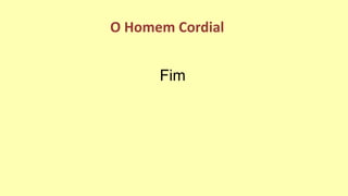 Fim
O Homem Cordial
 